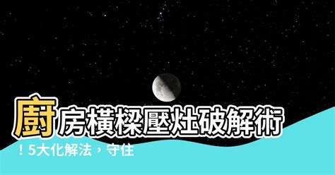 廚房樑壓灶化解|【樑壓灶解決方法】廚房樑壓灶解決之道！7大破解妙方，讓你財。